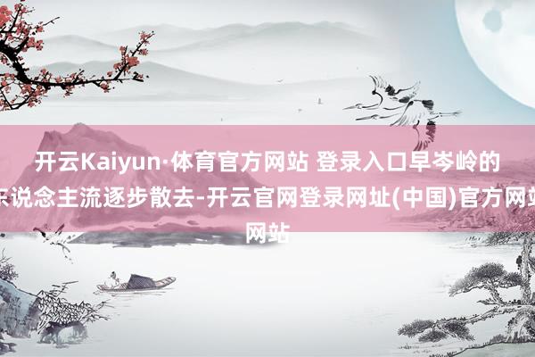开云Kaiyun·体育官方网站 登录入口早岑岭的东说念主流逐步散去-开云官网登录网址(中国)官方网站