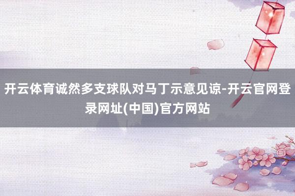 开云体育诚然多支球队对马丁示意见谅-开云官网登录网址(中国)官方网站